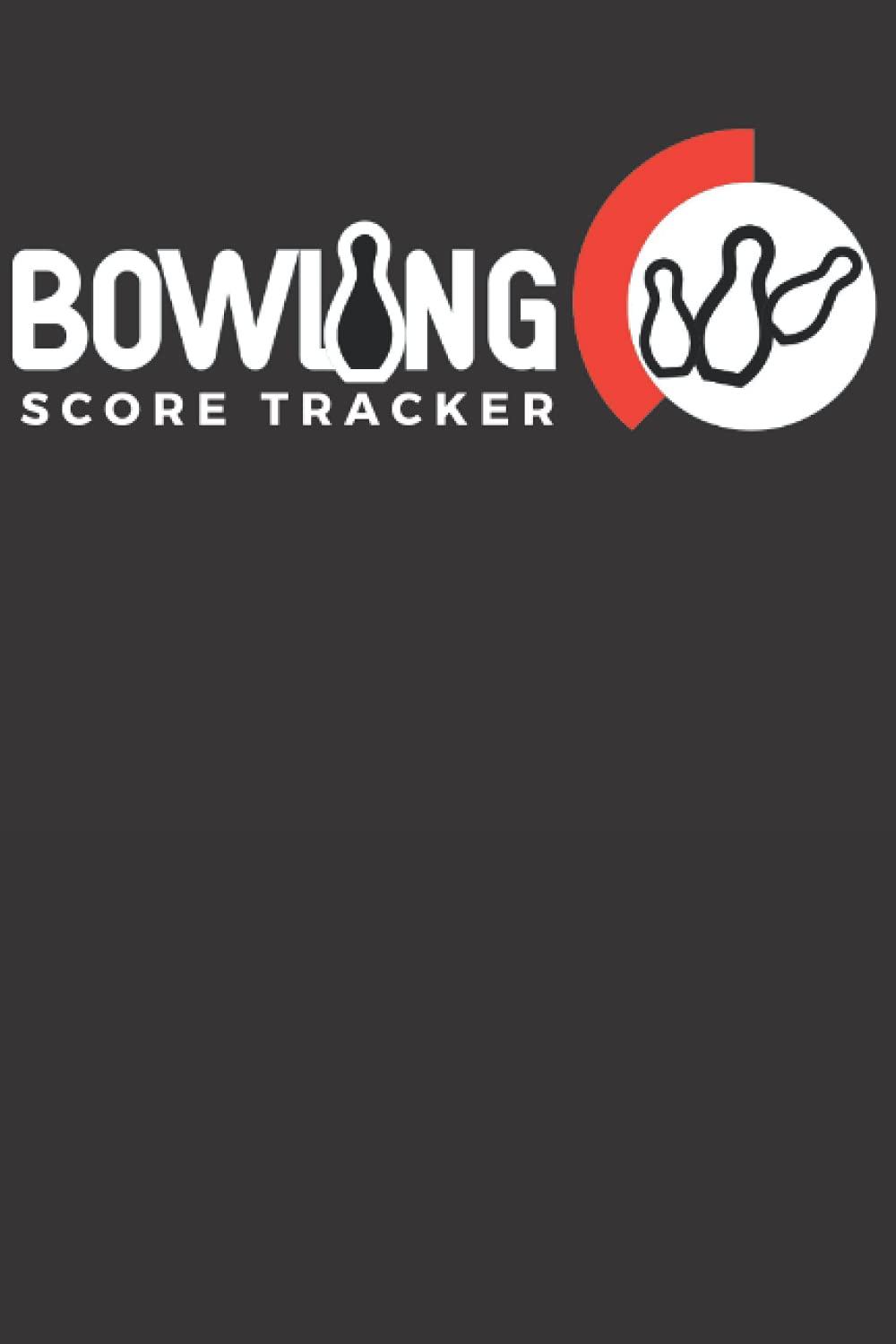 Bowling Score Tracker: The Ultimate Bowling Score Book With Prompts - Keep Track Of The Scores, Strikes, And Pin Location