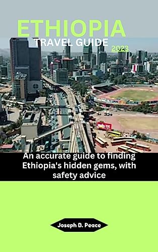 ETHIOPIA TRAVEL GUIDE 2023: An accurate guide to finding Ethiopia's hidden gems, with safety advice