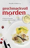 geschmackvoll morden: 25 Krimis und Rezepte aus Baden-Württemberg