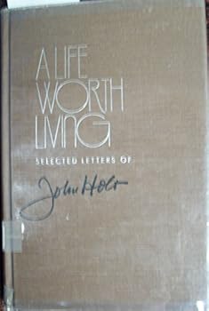 Hardcover A Life Worth Living: Selected Letters of John Holt Book