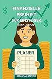 Finanzielle Freiheit für Einsteiger Der Planer: Dein Schritt-für-Schritt-Plan zu Klarheit, Wachstum und echter finanzieller Unabhängigkeit