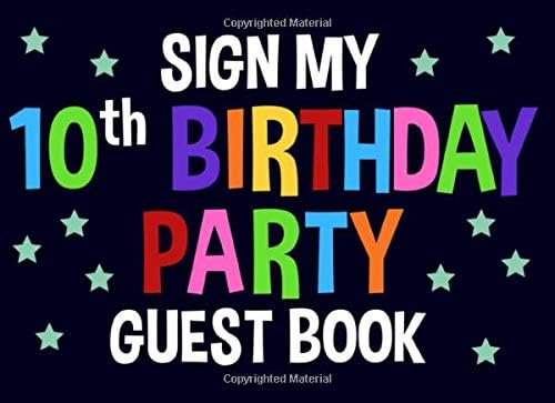Sign My 10th Birthday Party Guest Book: Birthday Supplies Activity and Keepsake Guest Book for 10 Year Old Birthday Parties