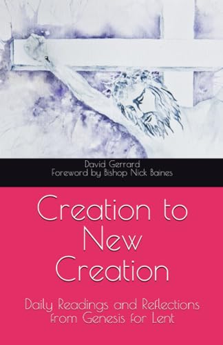 Creation to New Creation: Daily Readings and reflections from Genesis for Lent