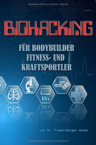 Biohacking für Bodybuilder, Fitness- und Kraftsportler: Ernährung, Training und Lifestyle