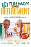 151 Fun Ways for Retirement: A Month-by-Month Guide to Reinvent Your Life, Build Habits, and Thrive with Joy. Discover Deeper Connections and a More Fulfilling Life After 60.
