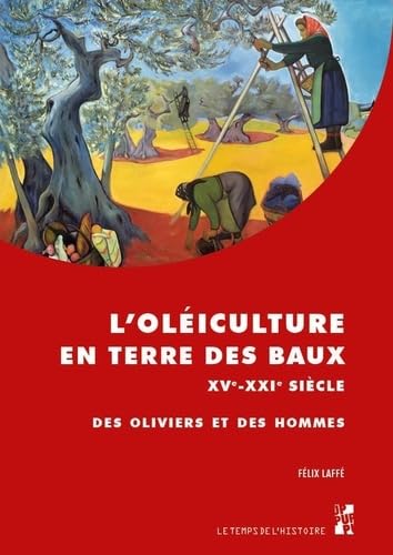 L'oléiculture en Terre des Baux, XVe-XXIe siècle: Des oliviers et des hommes