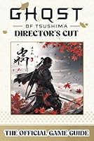 GHOST OF TSUSHIMA: DIRECTOR'S CUT : The Official Game Guide - Unlock Every Secret of the Expanded Adventure B0D5151Q4Y Book Cover