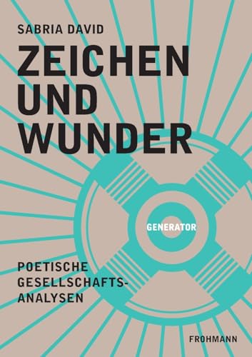 Zeichen und Wunder: Poetische Gesellschaftsanalysen (GENERATOR: DAS KOMMENDE DENKEN)