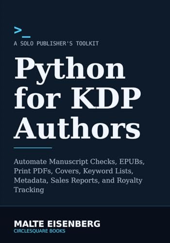 Python for KDP Authors: Automate Manuscript Checks, EPUBs, Print PDFs, Covers, Keyword Lists, Metadata, Sales Reports, and Royalty Tracking