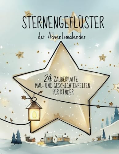 Preisvergleich Produktbild Sternengeflüster - der Adventsmalender: Ein zauberhaftes Mal- und Geschichtenbuch vom 1. Dezember bis zu Heiligabend. Entdecke und gestalte die zauberhafte Weihnachtszeit.