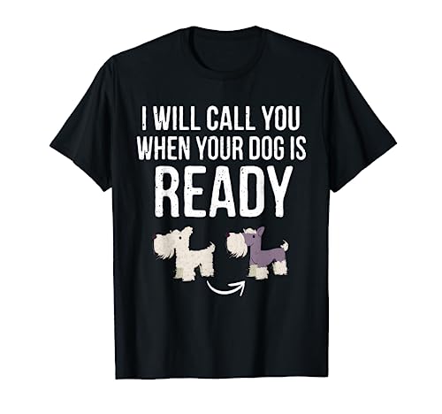 Dog Grooming I Will Call You When Your Dog Is Ready Groomer...