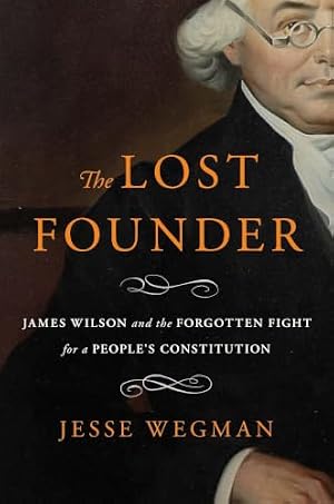 Book cover The Lost Founder: James Wilson and the Forgotten Fight for a People's Constitution