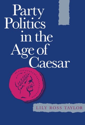 Party Politics in the Age of Cæsar (Sather Classical Lectures) (Volume 22)