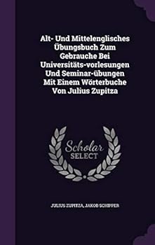 Hardcover Alt- Und Mittelenglisches Übungsbuch Zum Gebrauche Bei Universitäts-vorlesungen Und Seminar-übungen Mit Einem Wörterbuche Von Julius Zupitza Book