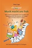  Musik macht uns froh: Spiel- und Bewegungslieder mit Utensilien und selbstgebastelten Instrumenten für Krippe, Kita und Eltern-Kind-Gruppen