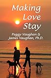 Making Love Stay: Everything You Ever Knew About Love But Forgot