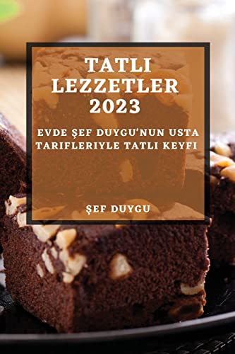 Tatlı Lezzetler 2023: Evde Şef Duygu'nun Usta Tarifleriyle Tatlı Keyfi (Turkish Edition)