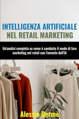 Intelligenza Artificiale nel Retail Marketing: Un'analisi completa su come è cambiato il modo di fare marketing nel retail con l'avvento dell'IA