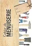  Cahier de Menuiserie: Pour le Suivi de vos Projets de la Conception à la Réalisation - Organiser vos idées, Dessiner vos croquis et évaluer le coût de vos travaux
