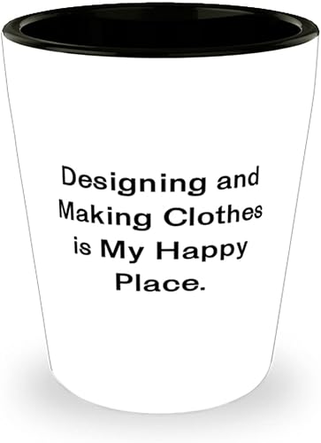 Unique Idea Designing and Making Clothes Shot Glass, Designing and Making Clothes is My Happy, Unique s for Friends, Birthday s
