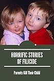 Horrific Stories Of Filicide: Parents Kill Their Child: Postpartum Depression To Children