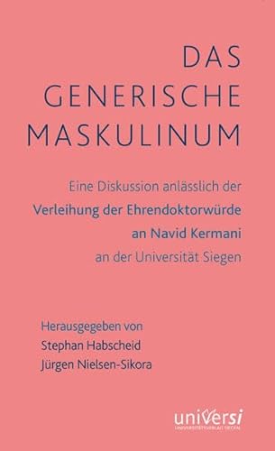 Das generische Maskulinum: Eine Diskussion anlässlich der Verleihung der Ehrendoktowürde an Navid Kermani an der Universität Siegen