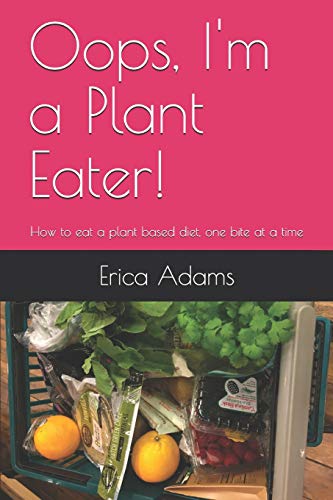 Oops, I'm a Plant Eater!: How to eat a plant based diet, one bite at a time