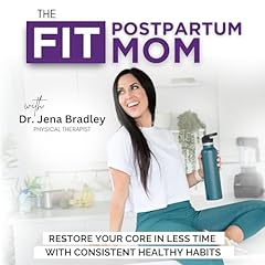 THE FIT POSTPARTUM MOM | Core Workouts, Ab Exercises, C-section Recovery, Pelvic Floor Physical Therapy, Diastasis Recti Podcast Por Dr. Jena Bradley | Physical Therapist Postpartum Core Restoration Coach Mom of 4 Girls arte de portada