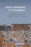From Confinement to Containment: Japanese/American Arts during the Early Cold War (Asian American History & Cultu)