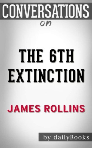 Conversations on The 6th Extinction: A Sigma Force Novel By James Rollins