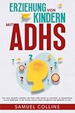  Erziehung von Kindern mit ADHS: Der neue, aktuelle Leitfaden, der Eltern hilft, Kinder zu verstehen, zu disziplinieren und zu befähigen, in der Schule und im Leben erfolgreich und glücklich zu sein