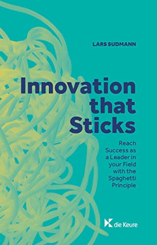  Innovation that Sticks.: Reach success as a Leader in your Field with the Spaghetti Principle (Hors Livre PDF Gratuit