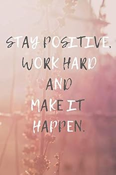 Stay Positive, Work Hard and Make it Happen: Motivational Notebook, Journal, Diary (110 Pages, Blank, 6 x 9)