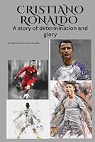 CRISTIANO RONALDO: A story of determination and glory B0F5N3KWPS Book Cover