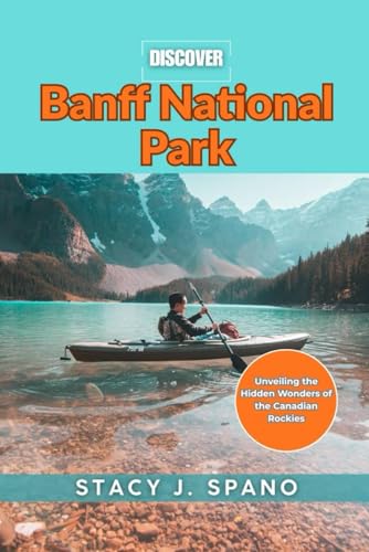 DISCOVER Banff National Park: Unveiling the Hidden Wonders of the Canadian Rockies