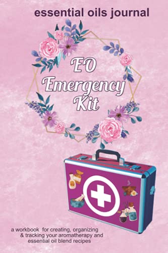 EO Emergency Kit: Essential Oils Journal: A Workbook for Creating, Organizing & Tracking Your...