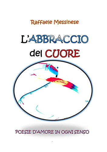 L'abbraccio del cuore: Poesie d'amore in ogni senso L'abbraccio del cuore: Poesie d'amore in ogni senso