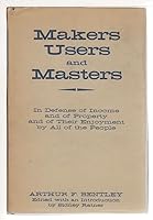 Makers, Users, and Masters  in Defence of Income and of Property and of Their Enjoyment By All of the People B0006BYR3O Book Cover