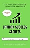Upwork Success Secrets:: Tips, Tricks, and Strategies for Succeeding as a Freelancer (Inteligência Artificial)