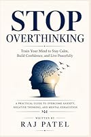 STOP OVERTHINKING: Train Your Mind to Stay Calm, Build Confidence, and Live Peacefully B0H2BCRYTG Book Cover
