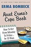 Aunt Erma's Cope Book: How To Get From Monday To Friday . . . In 12 Days