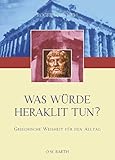 Was würde Heraklit tun?: Griechische Weisheit für den Alltag (O. W. Barth im Scherz Verlag) - Roger von Oech