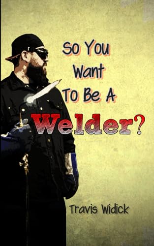 So You Want To Be A Welder?