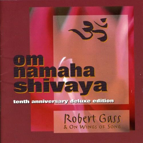 Om Namaha Shivaya: 10th Anniversary Deluxe Edition [Audio CD] Robert Gass; Robert Gass & On Wings of Song and Jon Schwabach