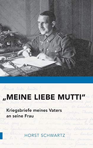 "Meine liebe Mutti": Kriegsbriefe meines Vaters an seine Frau (German Edition)