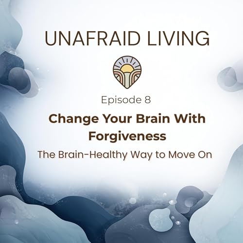 Change Your Brain With Forgiveness: The Brain-Healthy Way to Move On