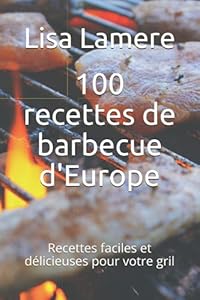 100 recettes de barbecue d'Europe: Recettes faciles et délicieuses pour votre gril