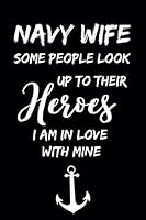 Navy Wife Some People Look Up to Their Heroes I am in Love With Mine: Navy Wife Lined Journal Notebook for Wife of Navy Personnel 169533521X Book Cover