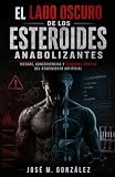 EL LADO OSCURO DE LOS ESTEROIDES ANABOLIZANTES: Desentrañando los Riesgos y Realidades de un Poder Peligroso