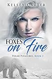 Foxes on Fire: A Curvy Girl Fated Mates Erotic Shifter Romance (Polar Pleasures Book 3)